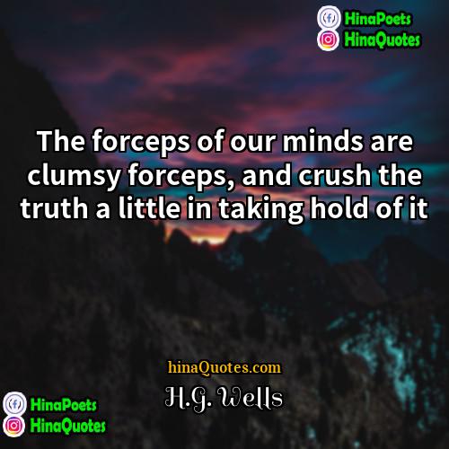 HG Wells Quotes | The forceps of our minds are clumsy